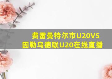 费雷曼特尔市U20VS因勒乌德联U20在线直播