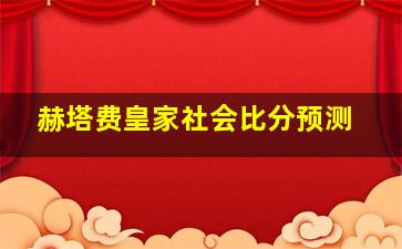 赫塔费皇家社会比分预测