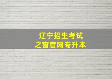 辽宁招生考试之窗官网专升本