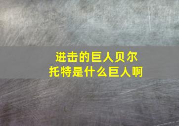 进击的巨人贝尔托特是什么巨人啊