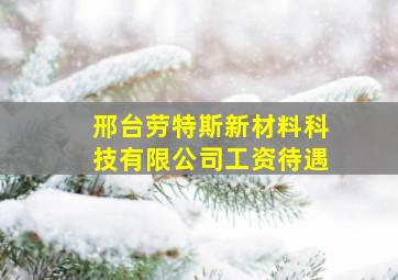 邢台劳特斯新材料科技有限公司工资待遇