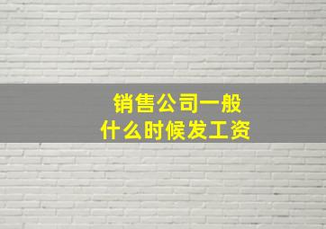 销售公司一般什么时候发工资