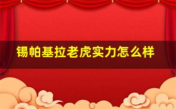 锡帕基拉老虎实力怎么样