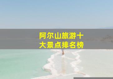 阿尔山旅游十大景点排名榜