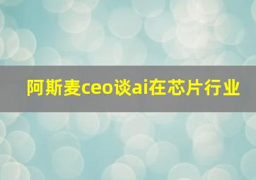 阿斯麦ceo谈ai在芯片行业