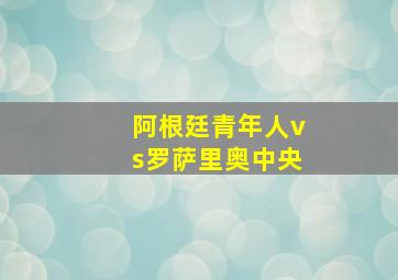 阿根廷青年人vs罗萨里奥中央