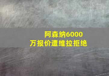 阿森纳6000万报价遭维拉拒绝