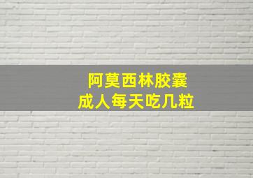 阿莫西林胶囊成人每天吃几粒