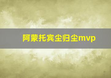 阿蒙托宾尘归尘mvp