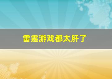 雷霆游戏都太肝了