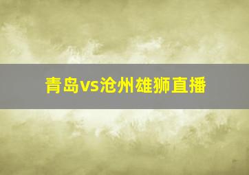 青岛vs沧州雄狮直播