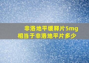 非洛地平缓释片5mg相当于非洛地平片多少