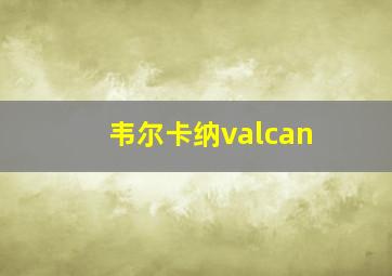 韦尔卡纳valcan