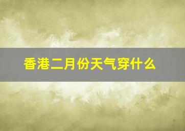 香港二月份天气穿什么