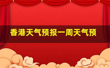 香港天气预报一周天气预