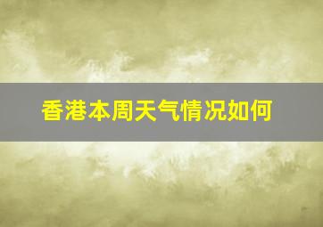 香港本周天气情况如何