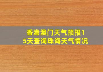 香港澳门天气预报15天查询珠海天气情况