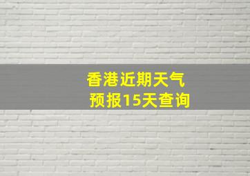 香港近期天气预报15天查询