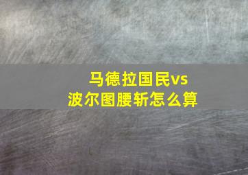 马德拉国民vs波尔图腰斩怎么算