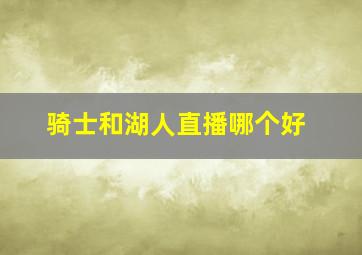 骑士和湖人直播哪个好