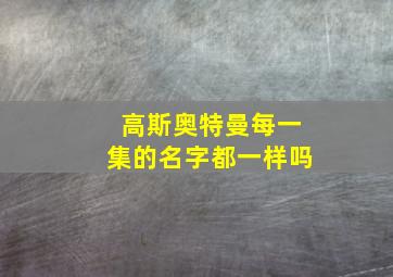 高斯奥特曼每一集的名字都一样吗