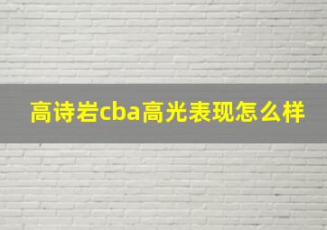 高诗岩cba高光表现怎么样