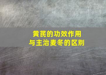 黄芪的功效作用与主治麦冬的区别