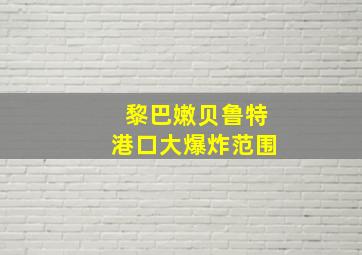 黎巴嫩贝鲁特港口大爆炸范围